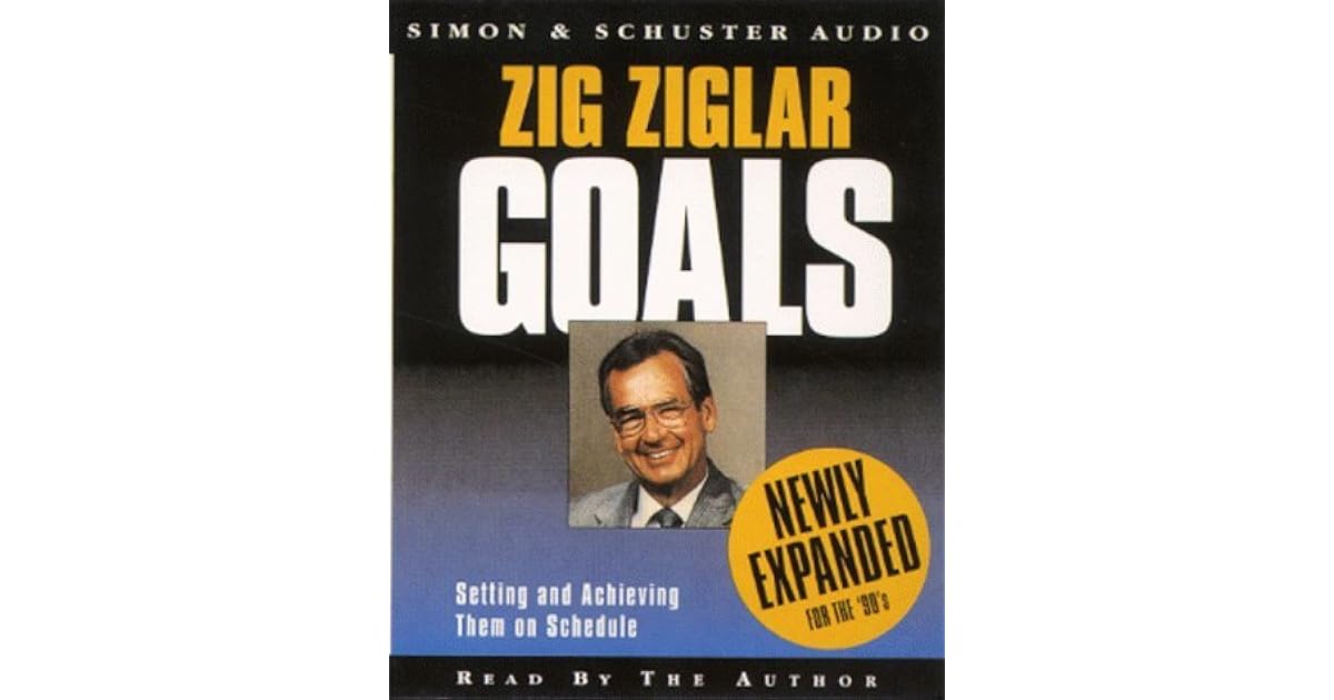 Goals Expanded Edition Setting and Achieving Them on Schedule by Zig