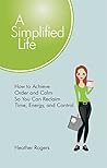 A Simplified Life: How to Achieve Order and Calm So You Can Reclaim Time, Energy, and Control A Simplified Life: How to Achieve Order and Calm So You Can Reclaim Time, Energy, and Control