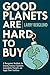 Good Planets Are Hard To Buy: A Management Handbook for Creating Conscious Capitalism, Sustainability Principles and Supply Chain Excellence (Good Planets Series 1)