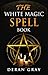 The White Magic Spell Book