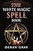 The White Magic Spell Book