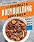 The Ultimate Bodybuilding Cookbook: High-Impact Recipes to Make You Stronger Than Ever