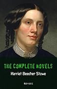 Harriet Beecher Stowe: The Complete Novels