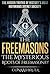 The Freemasons: The Mysterious Roots of Freemasonry: The Hidden Truths of History's Most Mysterious Secret Society (Secret Societies Book 5)