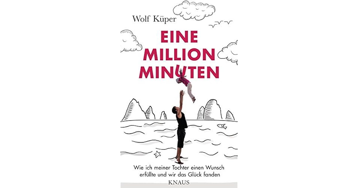 Eine Million Minuten Wie ich meiner Tochter einen Wunsch erfüllte und wir das Glück fanden by Eine Million Minuten Wie ich meiner Tochter einen Wunsch erfüllte und wir das Glück fanden by