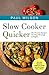 Slow Cooker Quicker: 25+ Favorite Recipes For Busy Mornings & Nights