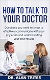 HOW TO TALK TO YOUR DOCTOR: Questions you need to know to effectively communicate with your physician and understanding your test results (Doctor's Optimum Nutrition Presents Book 1)