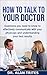 HOW TO TALK TO YOUR DOCTOR: Questions you need to know to effectively communicate with your physician and understanding your test results (Doctor's Optimum Nutrition Presents Book 1)