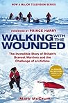 Walking With The Wounded: The Incredible Story of Britain's Bravest Warriors and the Challenge of a Lifetime