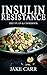 Insulin Resistance Diet: Your Step By Step Guide to Cure Diabetes & Prevent Weight Gain© Over 365+ Delicious Recipes & One Full Month Meal Plan (Insulin Resistance Cookbook, Balance Your Blood-Sugar)