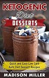 Keto Dessert Cookbook: Easy Low Carb Ketogenic Diet Dessert Recipes (Keto Diet Cookbook) Keto Dessert Cookbook: Easy Low Carb Ketogenic Diet Dessert Recipes (Keto Diet Cookbook)