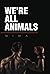 We're All Animals