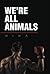 We're All Animals