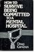 How to Survive Being Committed to a Mental Hospital: A True Story