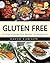 Gluten Free: Gluten Free Diet for Beginners: Create Your Gluten Free Lifestyle for Vibrant Health, Wellness & Weight Loss with 100 Gluten Free Recipes
