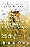 My Boyfriend, Handcuffs, and another Girl (My Bondage Threesome Experience) An FFM Ménage a Trois Erotica Story: An FFM Ménage a Trois Erotica Story