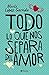 Todo lo que nos separa del amor (Spanish Edition)