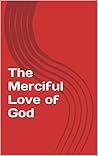 The Merciful Love of God The Merciful Love of God