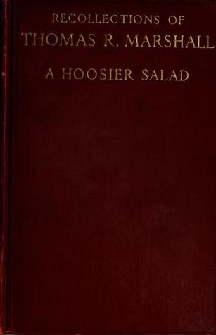 Recollections of Thomas R. Marshall, Vice-President and Hoosier Philosopher: A Hoosier Salad (Hardcover)