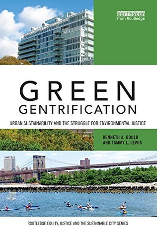 Green Gentrification: Urban sustainability and the struggle for environmental justice (Routledge Equity, Justice and the Sustainable City series)