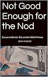 Not Good Enough for the Nod: Essays on Bernie, Ted, and the 2016 Primary Not Good Enough for the Nod: Essays on Bernie, Ted, and the 2016 Primary