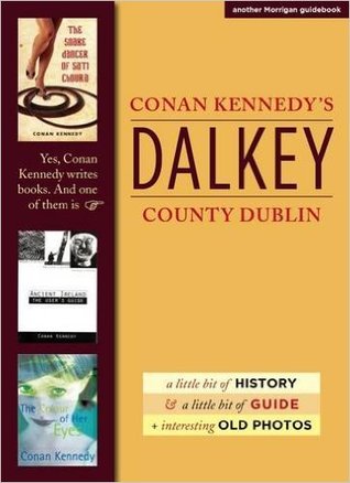 Conan Kennedy's Dalkey County Dublin: A Little Bit of Guide, a Little Bit of History, and Interesting Old Photographs