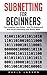 Subnetting For Beginners: The Complete User Guide - How To Understand And Use IP Subnetting And Binary Math! (CCNA, Networking, IT Security)