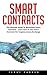 Smart Contracts: The Ultimate Guide To Blockchain Smart Contracts - Learn How To Use Smart Contracts For Cryptocurrency Exchange!