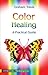 COLOR HEALING: A Practical Guide (Astrolog the healing series)