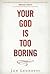 Your God is Too Boring