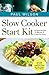 Slow Cooker Start Kit: 50 Easy Recipes To Become A Crock Pot Guru