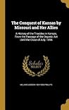 The Conquest of Kansas by Missouri and Her Allies: A History of the Troubles in Kansas, From the Passage of the Organic Act Until the Close of July, 1856