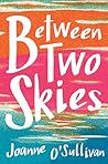 Between Two Skies by Joanne O'Sullivan Between Two Skies by Joanne O'Sullivan