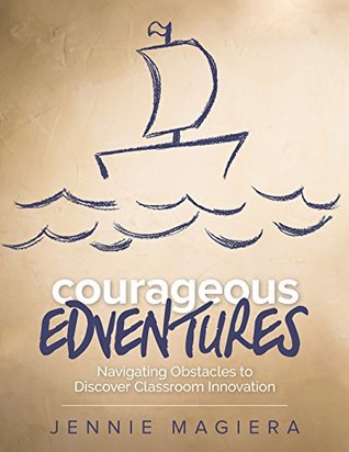 Courageous Edventures: Navigating Obstacles to Discover Classroom Innovation (Corwin Teaching Essentials)
