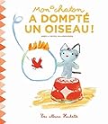 Mon chaton a dompté un oiseau ! (Histoires)