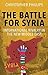 The Battle for Syria: International Rivalry in the New Middle East