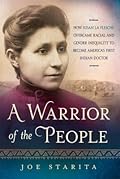 A Warrior of the People: How Susan La Flesche Overcame Racial and Gender Inequality to Become America&#x27;s First Indian Doctor 