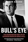 Bull's Eye: The Assassination and Life of Supergun Inventor Gerald Bull Bull's Eye: The Assassination and Life of Supergun Inventor Gerald Bull