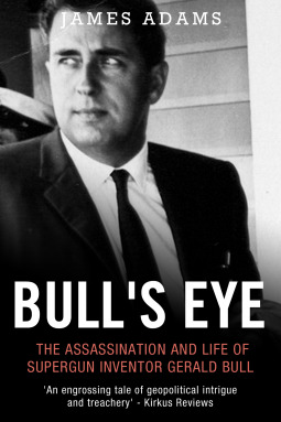 Bull's Eye: The Assassination and Life of Supergun Inventor Gerald Bull (Hardcover)
