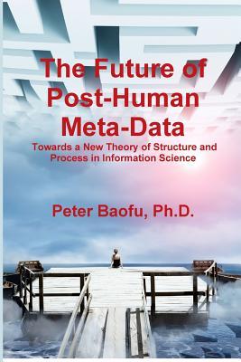 The Future of Post-Human Meta-Data: Towards a New Theory of Structure and Process in Information Science