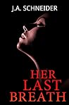 Her Last Breath by J.A. Schneider Her Last Breath by J.A. Schneider