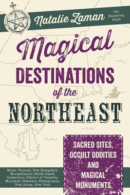 Magical Destinations of the Northeast: Sacred Sites, Occult Oddities & Magical Monuments