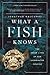 What a Fish Knows: The Inner Lives of Our Underwater Cousins