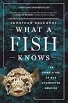 What a Fish Knows by Jonathan Balcombe