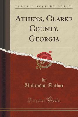 Athens, Clarke County, Georgia (Classic Reprint)