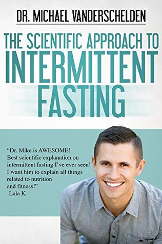 The Scientific Approach to Intermittent Fasting: The Most Powerful, Scientifically Proven Method to Become a Fat Burning Machine, Slow Down Aging And Feel INCREDIBLE! (Kindle Edition)