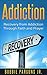 Addiction: Recovery from Addiction Through Faith & Prayer (Addiction, Recovery, God, Jesus, Faith, Prayer, Freedom Book 1)