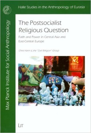 The Postsocialist Religious Question: Faith and Power in Central Asia and East-central Europe (Halle Studies in the Anthropology of Eurasia)