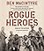 Rogue Heroes: The History of the SAS, Britain's Secret Special Forces Unit That Sabotaged the Nazis and Changed the Nature of War