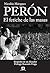 Perón, el Fetiche de las Ma...
